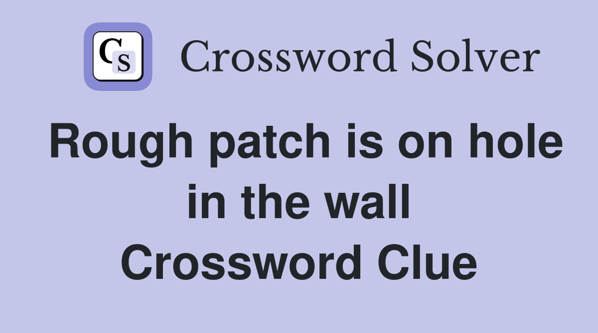 Rough patch is on hole in the wall Crossword Clue