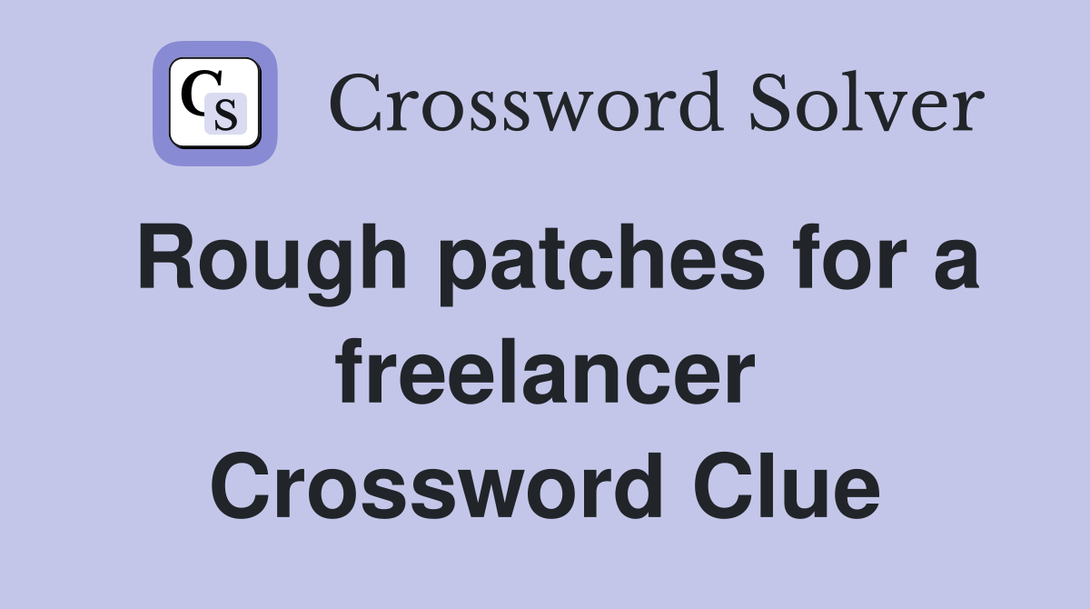 Rough patches for a freelancer Crossword Clue
