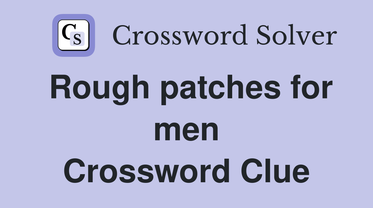 Rough patches for men Crossword Clue