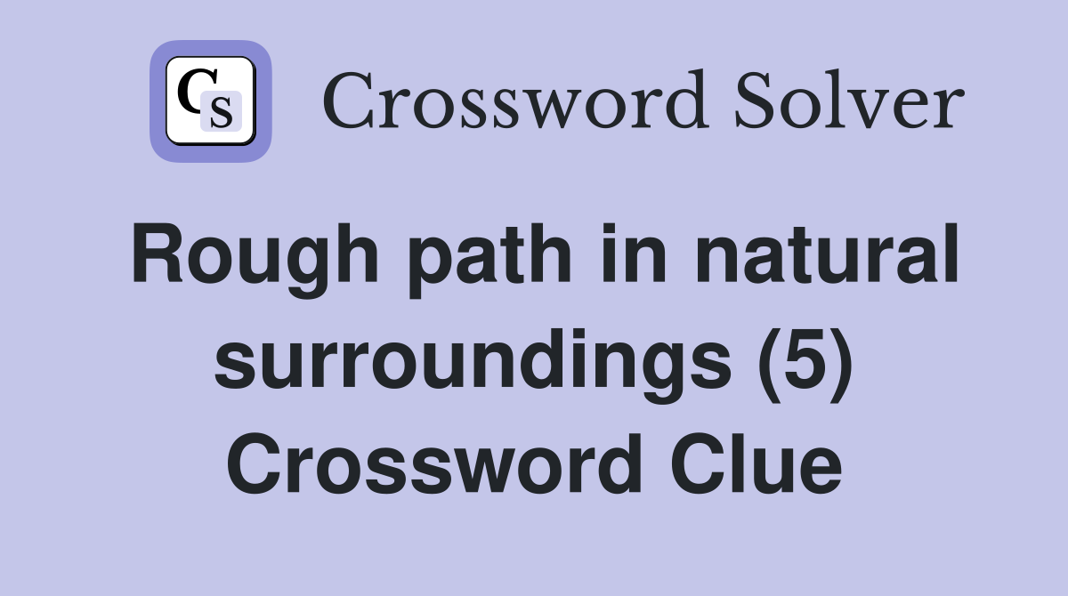 Rough path in natural surroundings (5) Crossword Clue