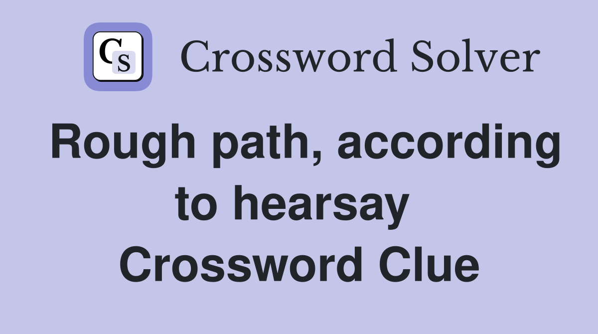 Rough path, according to hearsay  Crossword Clue