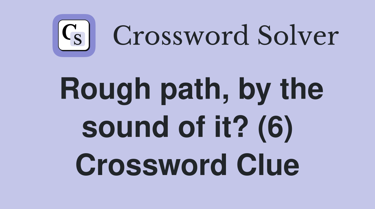 Rough path, by the sound of it? (6) Crossword Clue