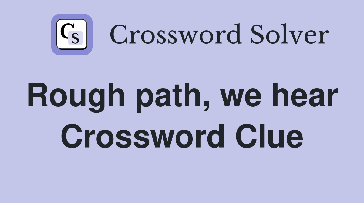 Rough path, we hear  Crossword Clue