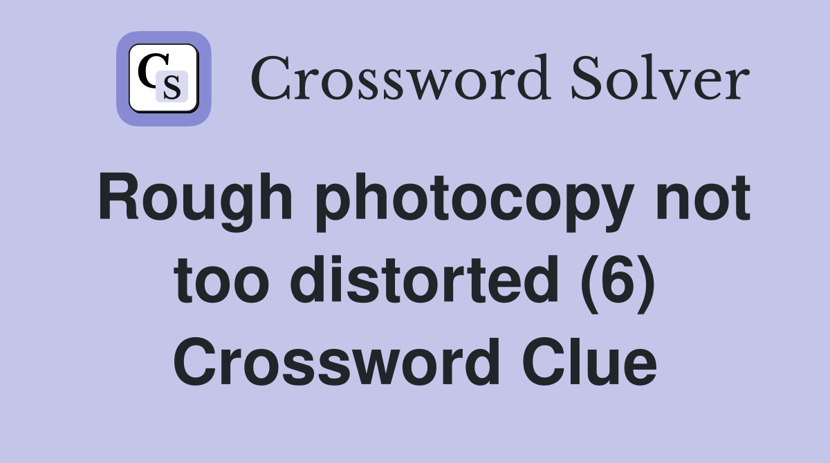 Rough photocopy not too distorted (6) Crossword Clue