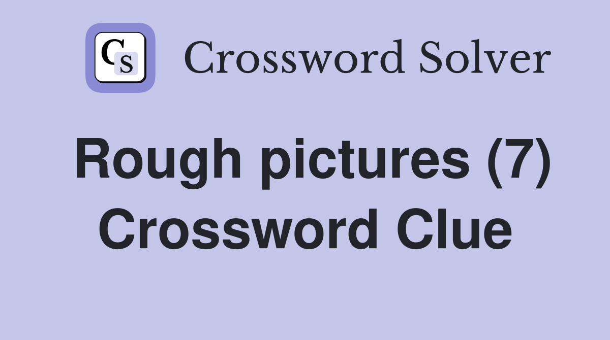 Rough pictures (7) Crossword Clue
