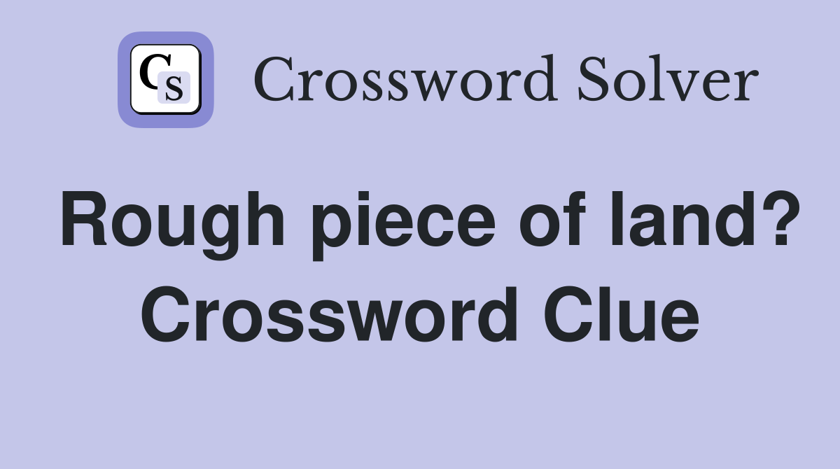 Rough piece of land? Crossword Clue