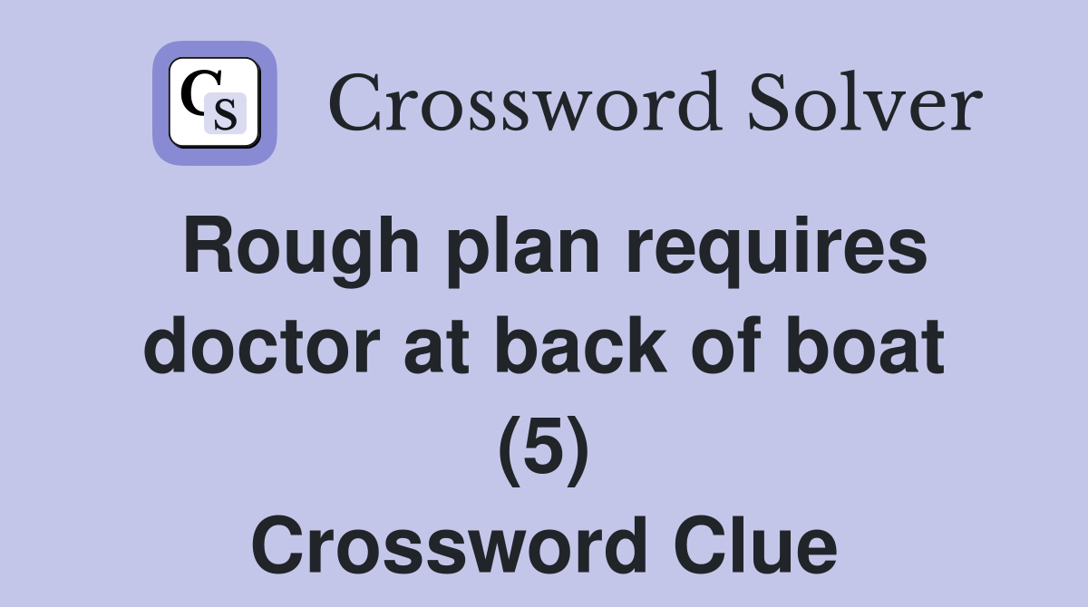 Rough plan requires doctor at back of boat (5) Crossword Clue