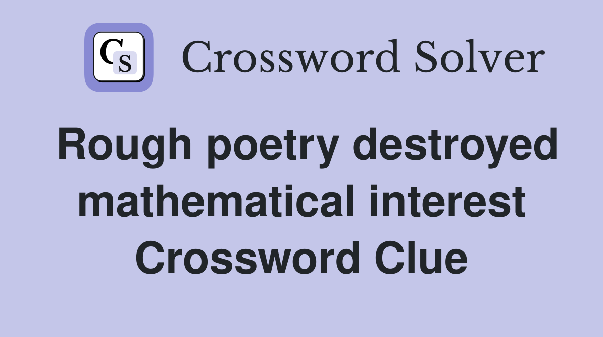 Rough poetry destroyed mathematical interest Crossword Clue