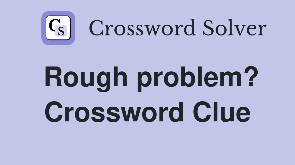 Rough problem? Crossword Clue