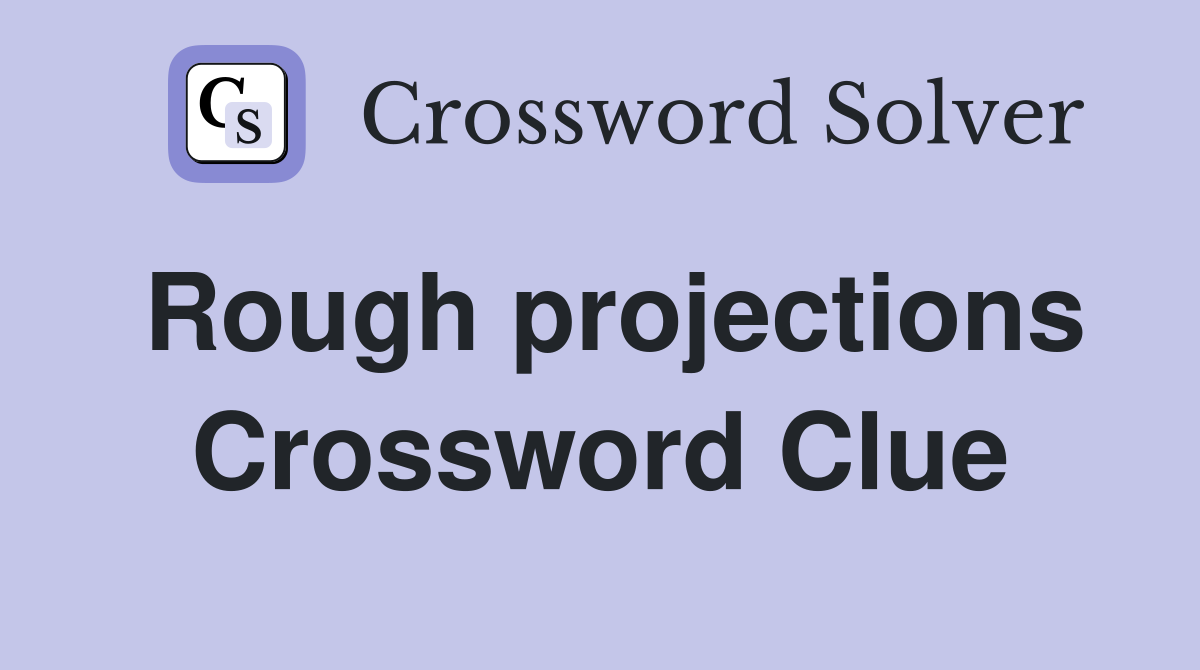 Rough projections Crossword Clue