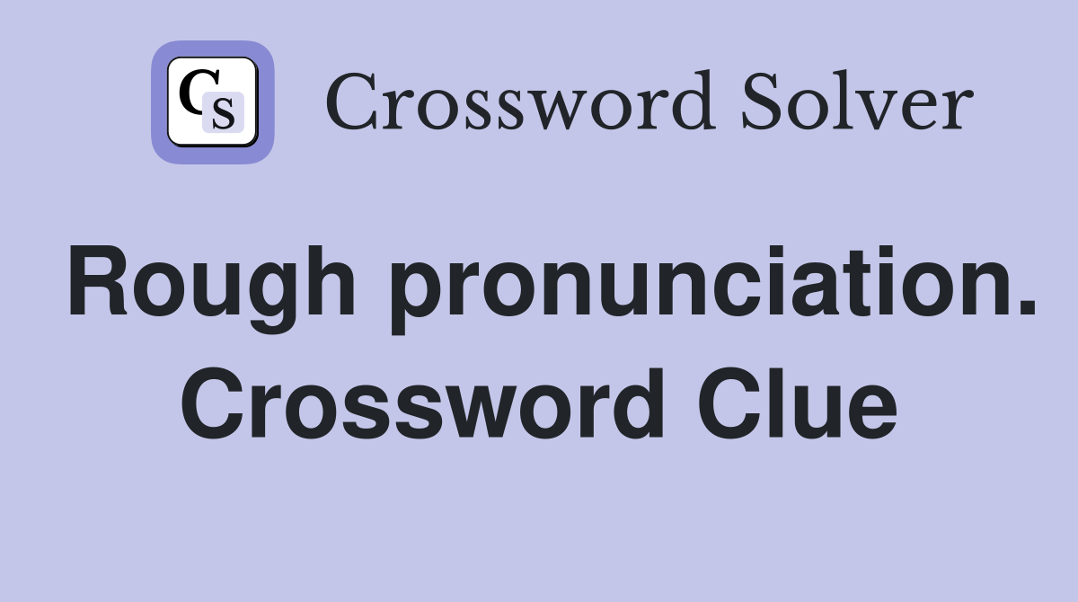 Rough pronunciation. Crossword Clue