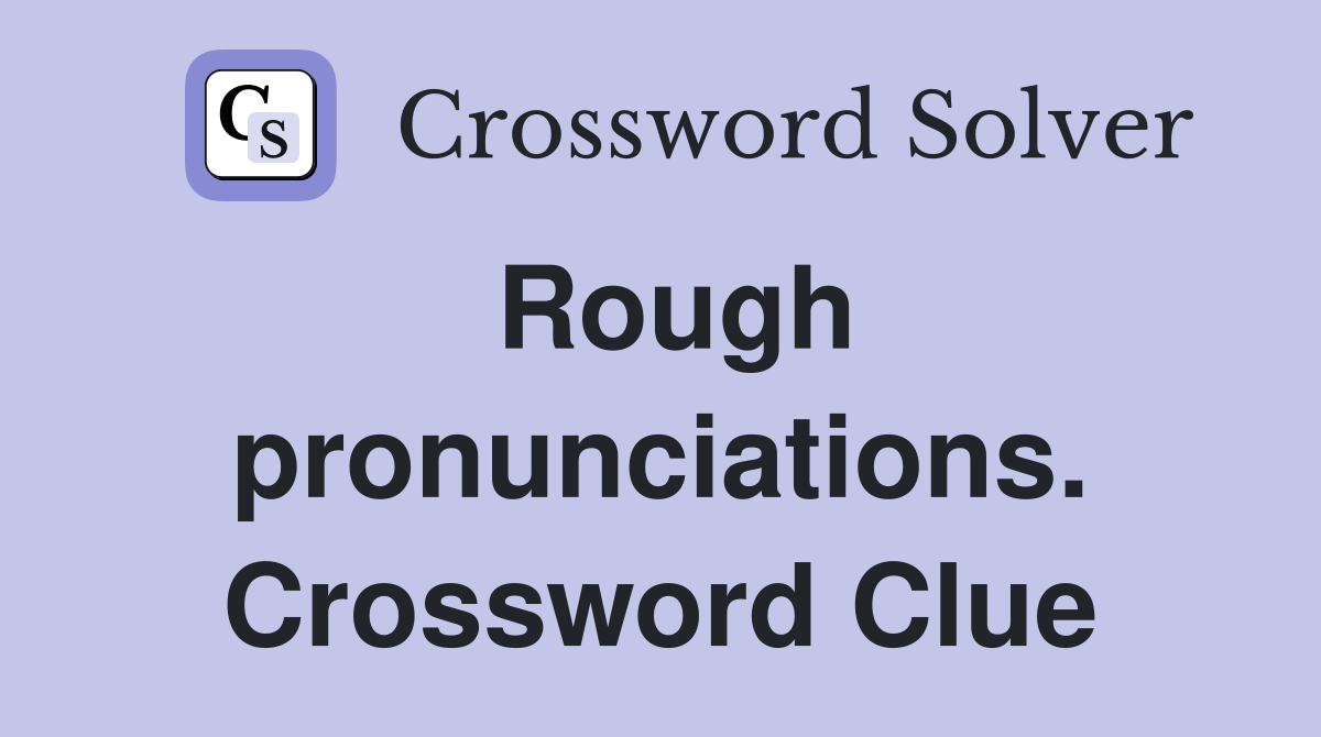 Rough pronunciations. Crossword Clue