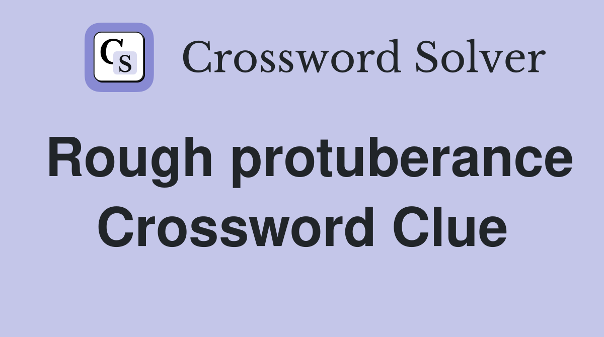 Rough protuberance Crossword Clue