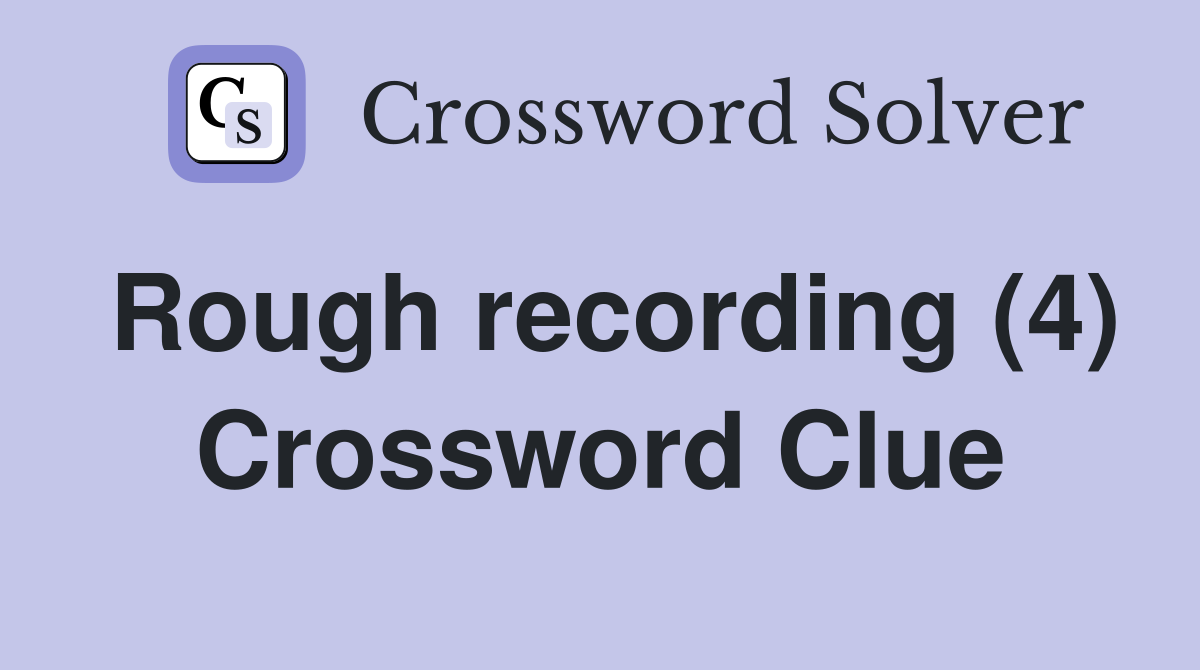 Rough recording (4) Crossword Clue