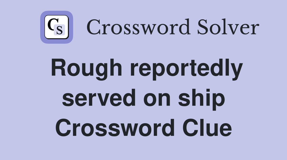 Rough reportedly served on ship Crossword Clue