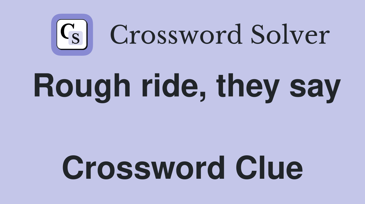 Rough ride, they say  Crossword Clue