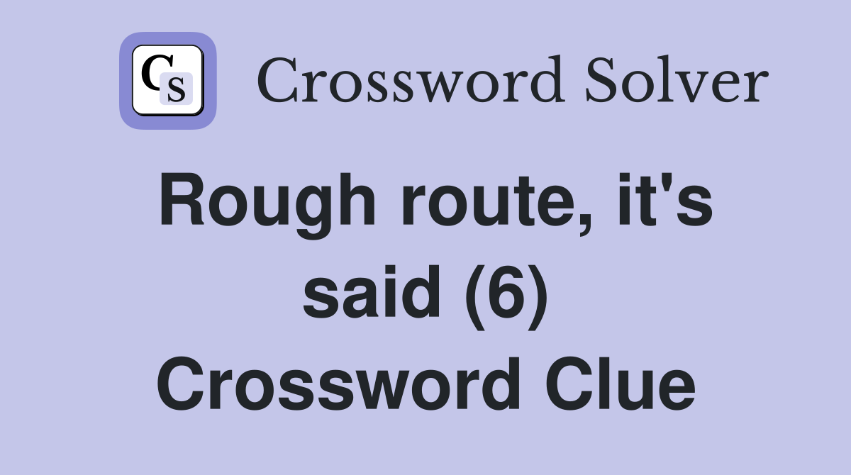 Rough route, it's said (6) Crossword Clue