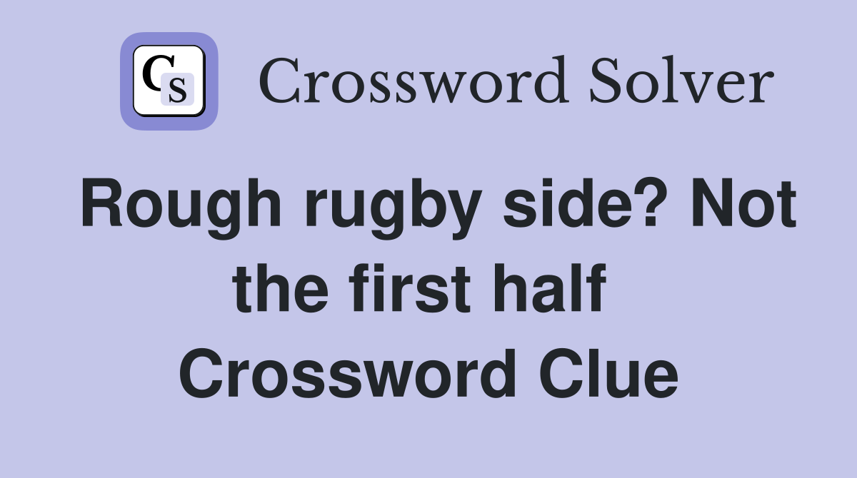 Rough rugby side? Not the first half  Crossword Clue