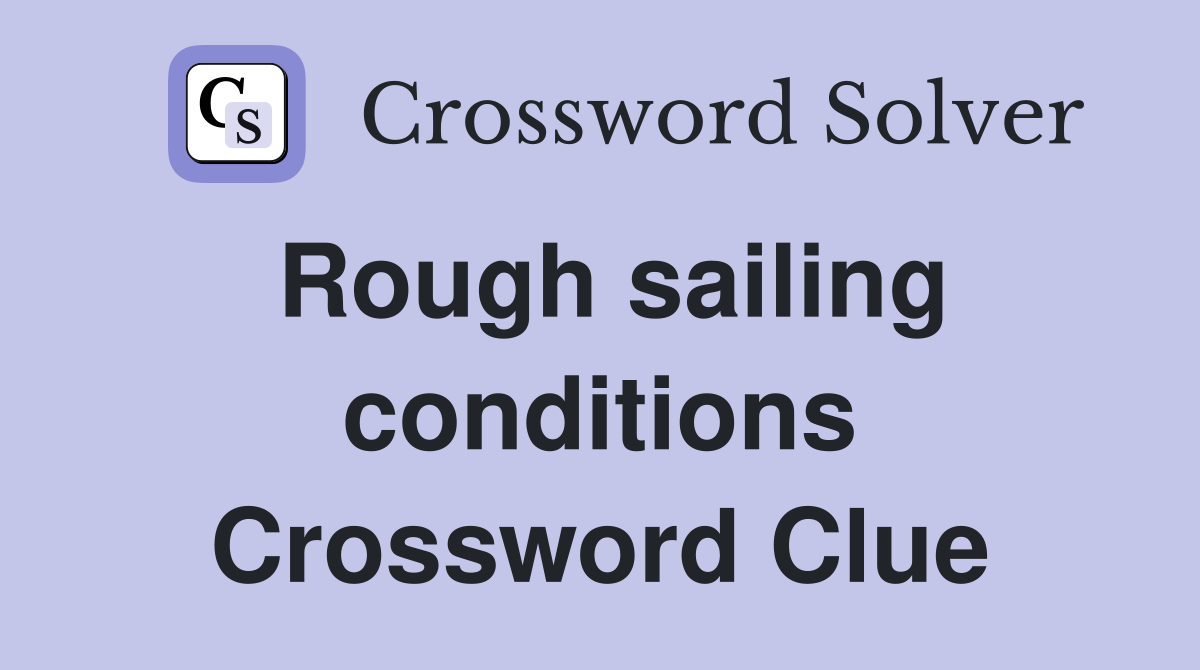 Rough sailing conditions Crossword Clue