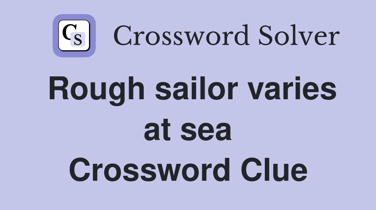 Rough sailor varies at sea Crossword Clue