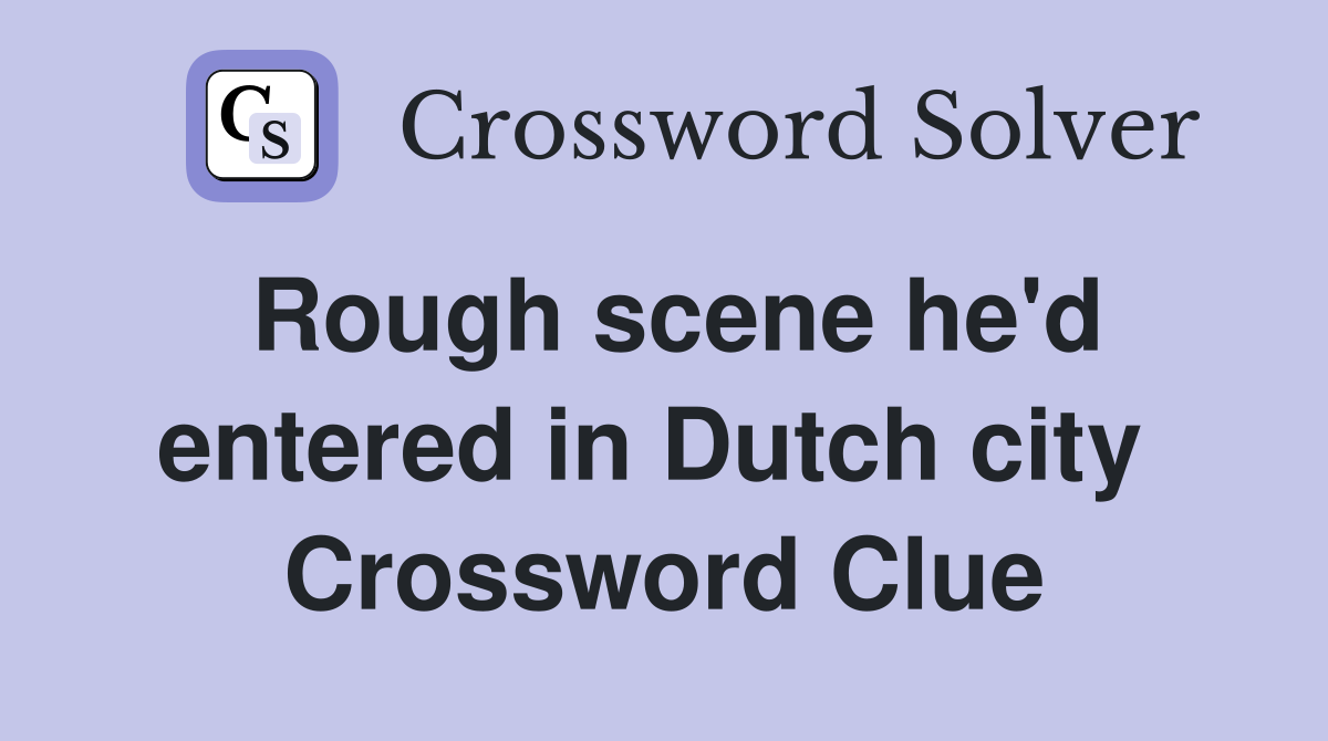 Rough scene he'd entered in Dutch city  Crossword Clue