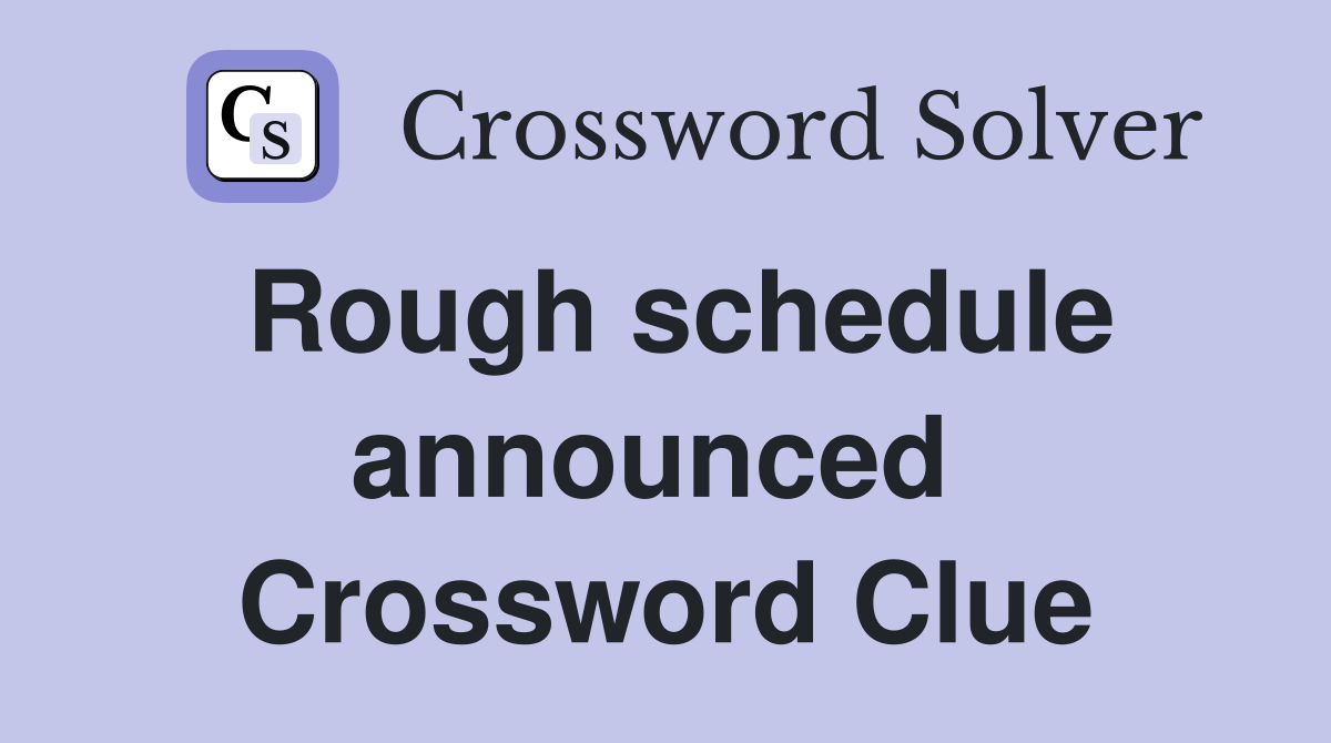 Rough schedule announced  Crossword Clue