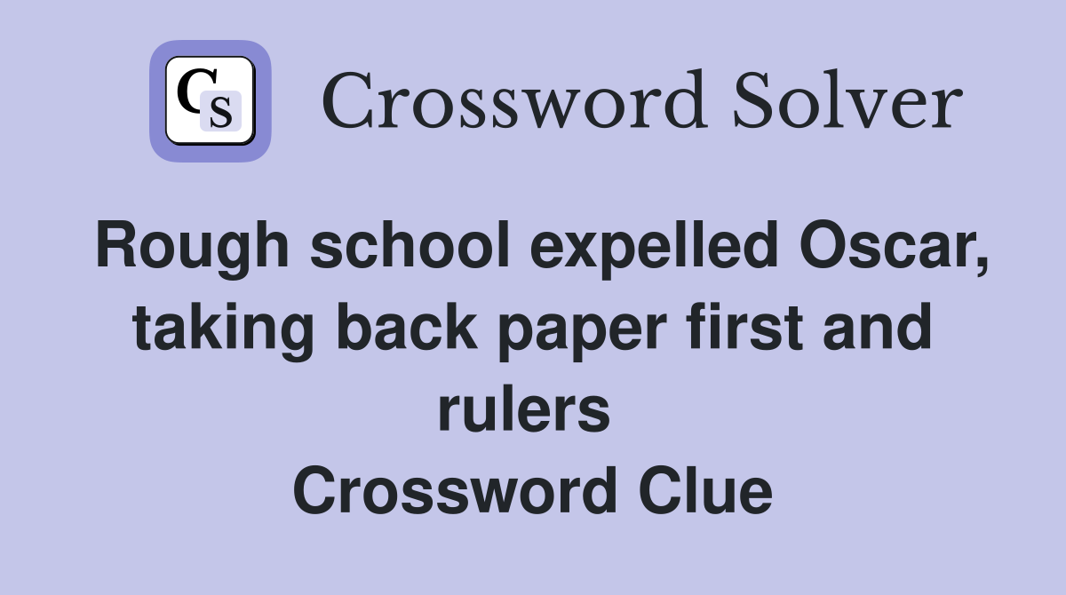 Rough school expelled Oscar, taking back paper first and rulers  Crossword Clue