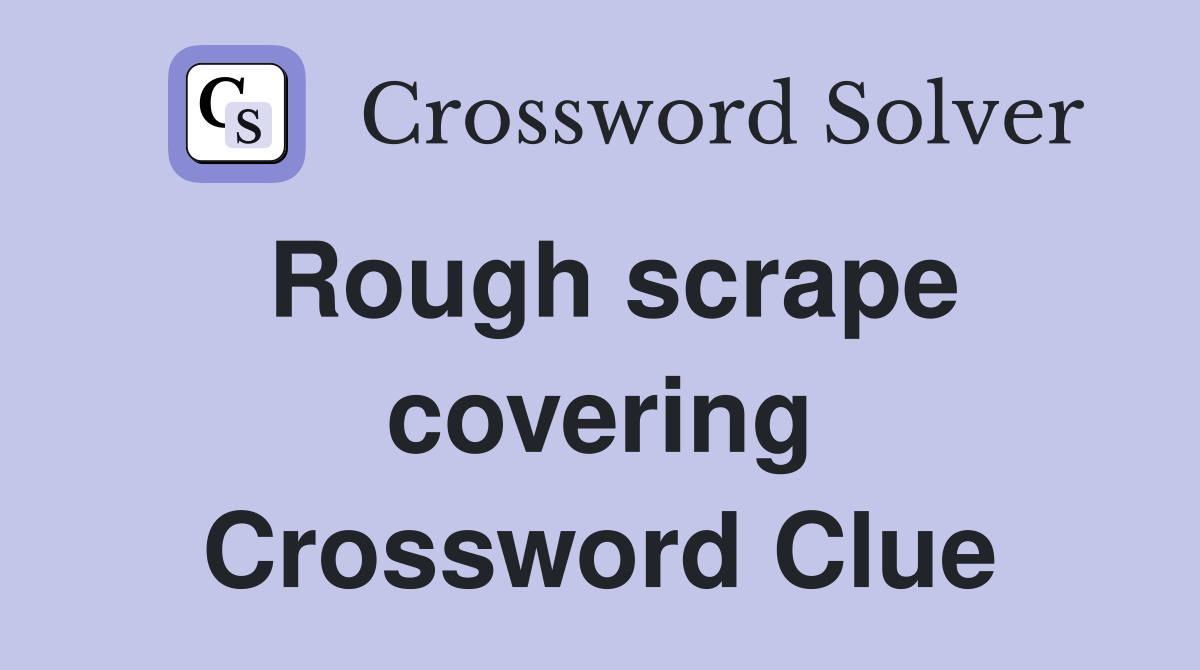 Rough scrape covering Crossword Clue