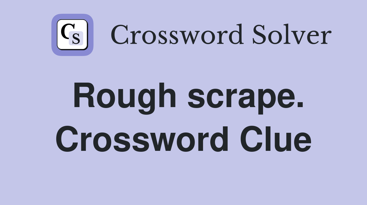 Rough scrape. Crossword Clue