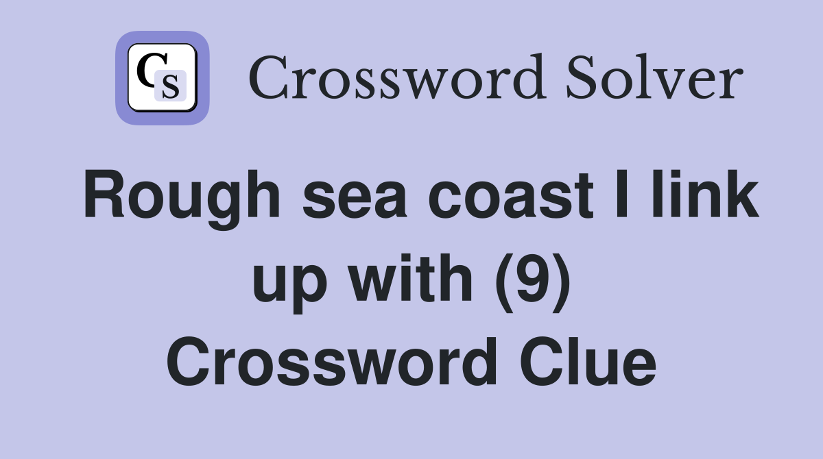 Rough sea coast I link up with (9) Crossword Clue