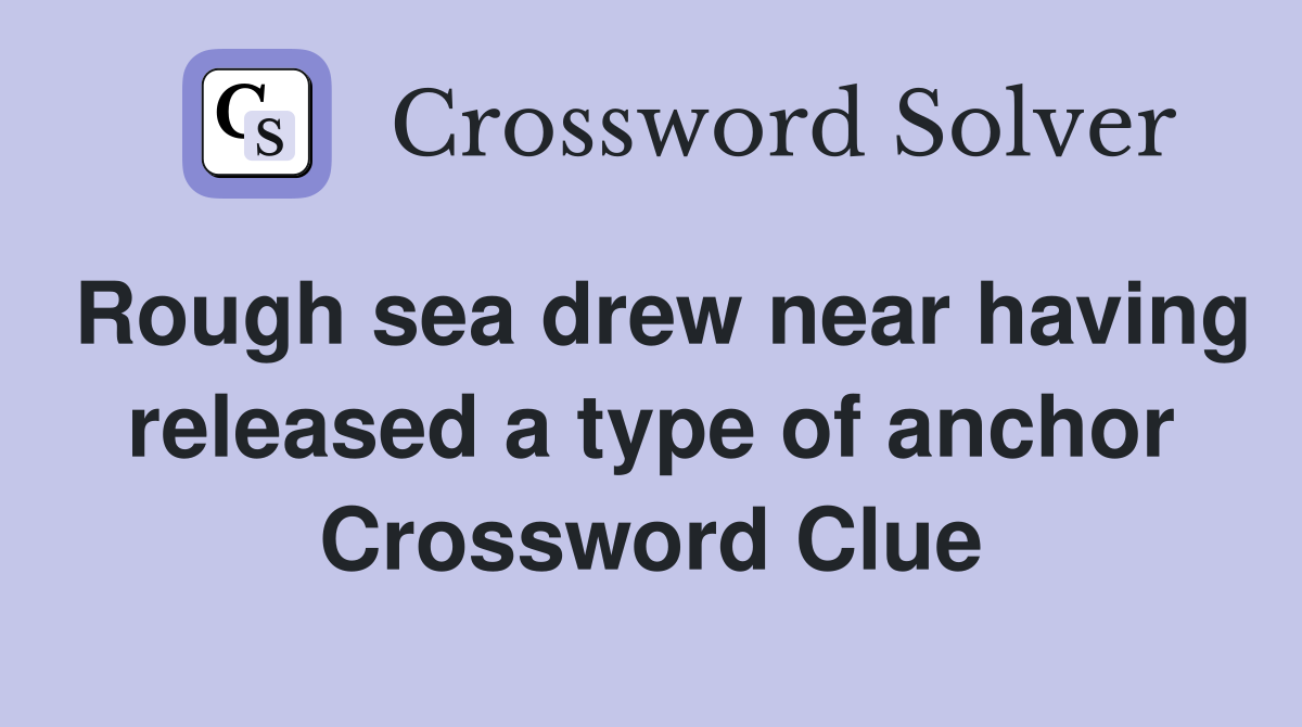 Rough sea drew near having released a type of anchor Crossword Clue