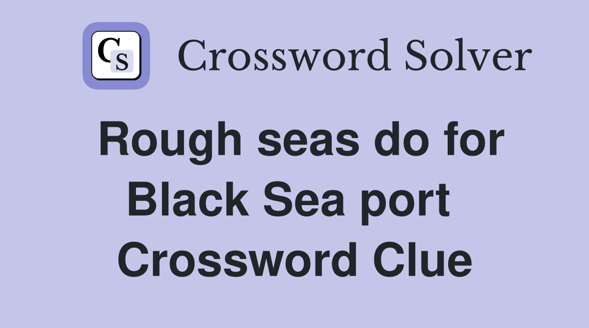 Rough seas do for Black Sea port  Crossword Clue