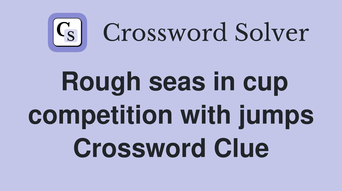 Rough seas in cup competition with jumps Crossword Clue