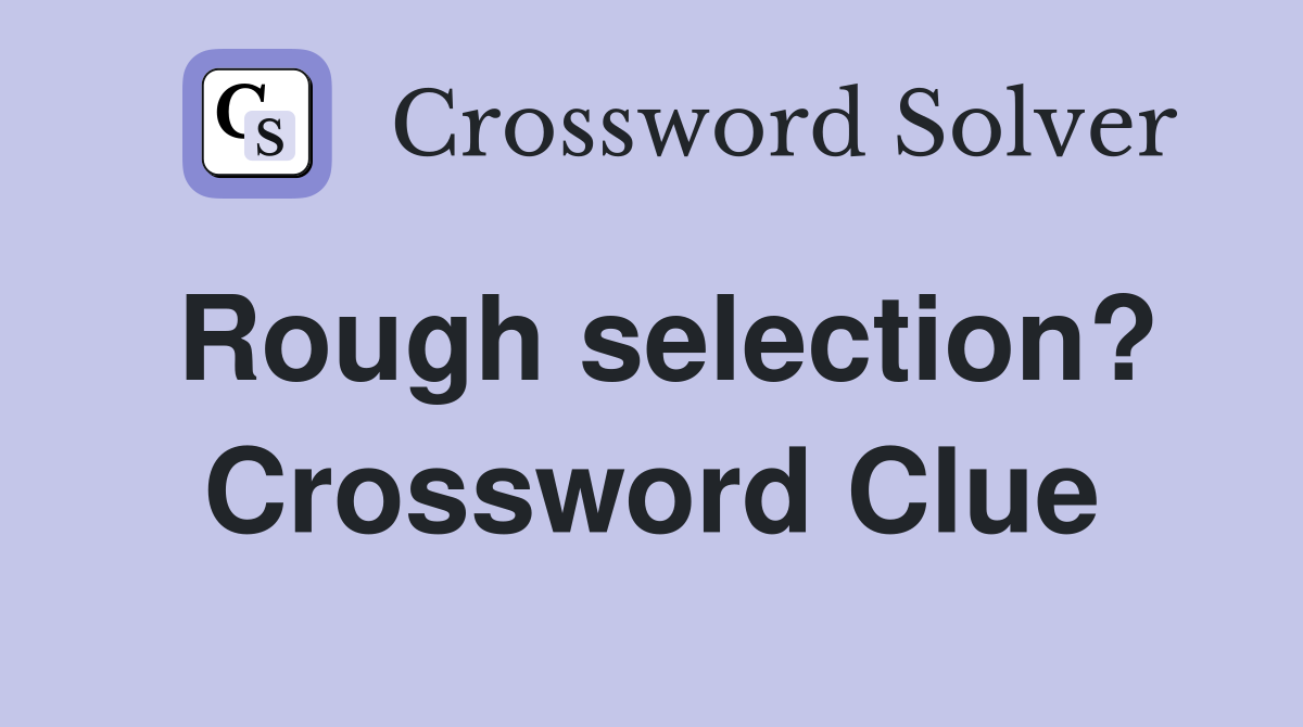 Rough selection? Crossword Clue