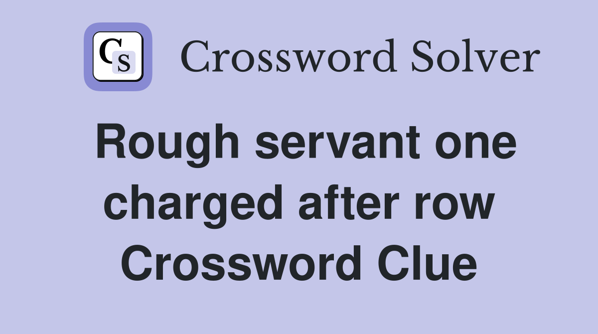 Rough servant one charged after row Crossword Clue