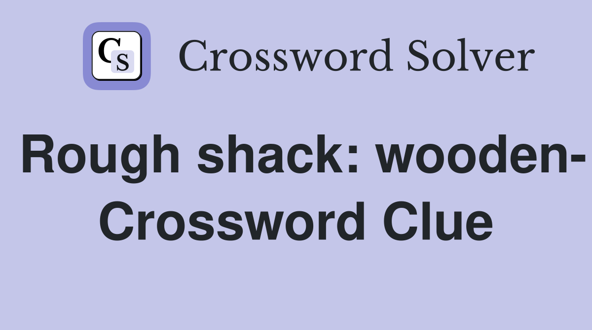 Rough shack: wooden- Crossword Clue