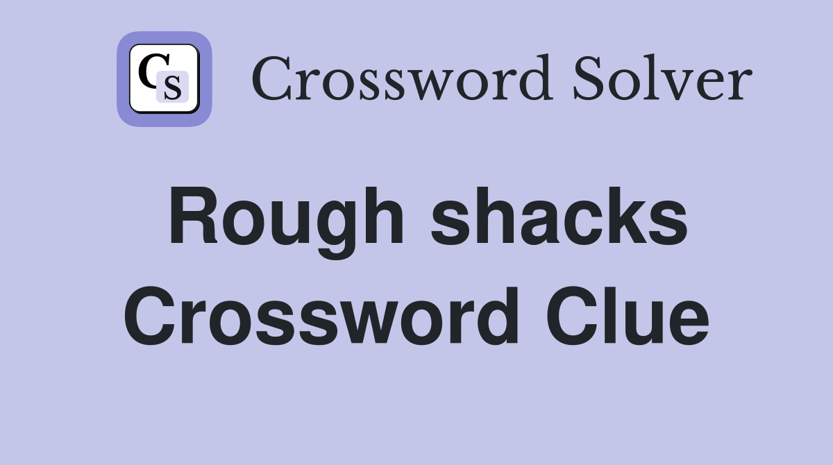 Rough shacks Crossword Clue