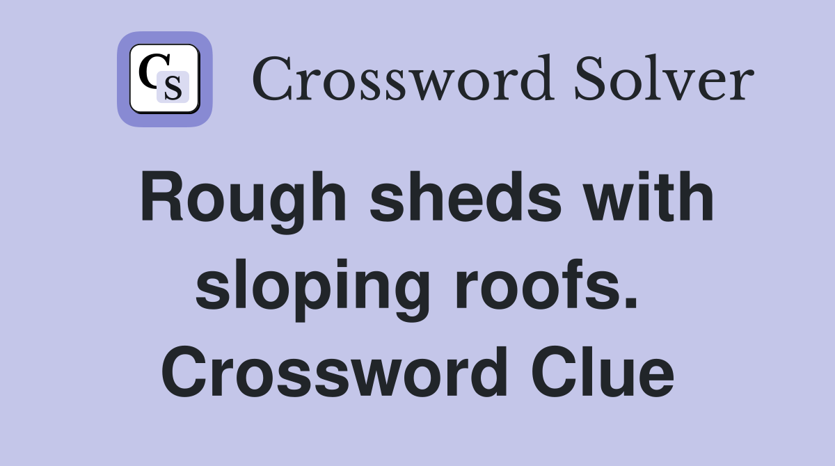 Rough sheds with sloping roofs. Crossword Clue