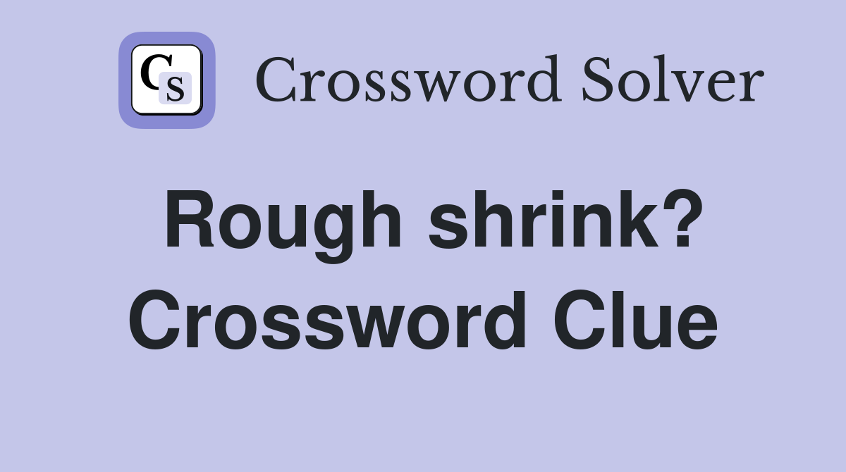 Rough shrink? Crossword Clue