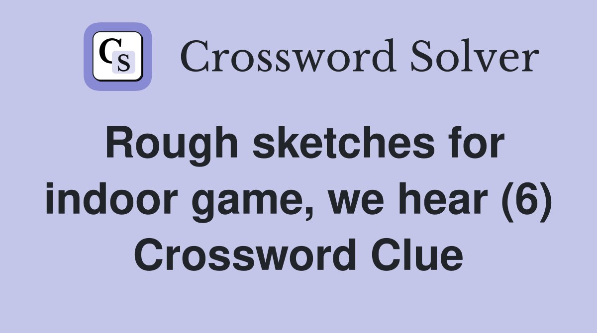 Rough sketches for indoor game, we hear (6) Crossword Clue