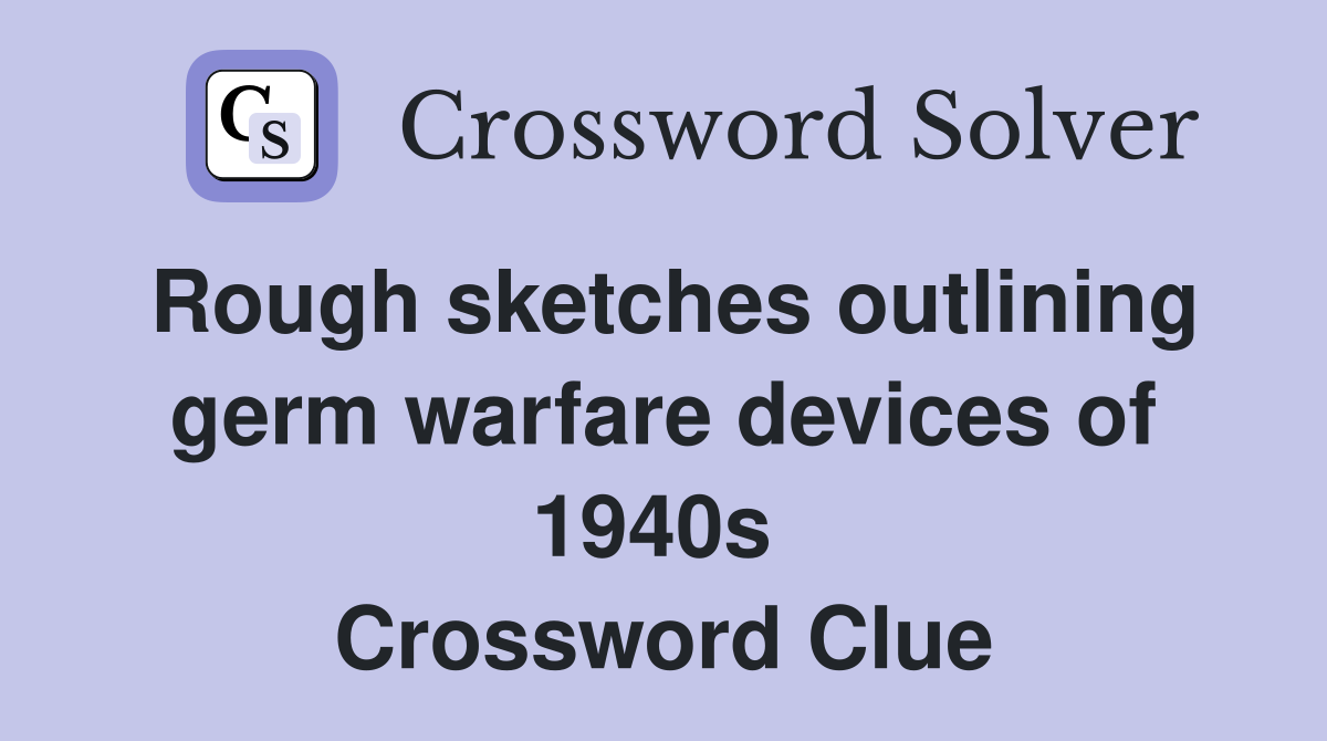 Rough sketches outlining germ warfare devices of 1940s  Crossword Clue