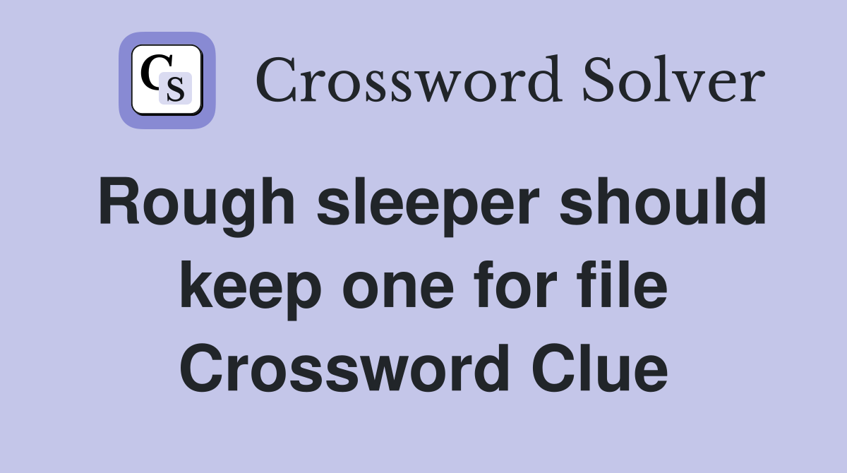 Rough sleeper should keep one for file Crossword Clue