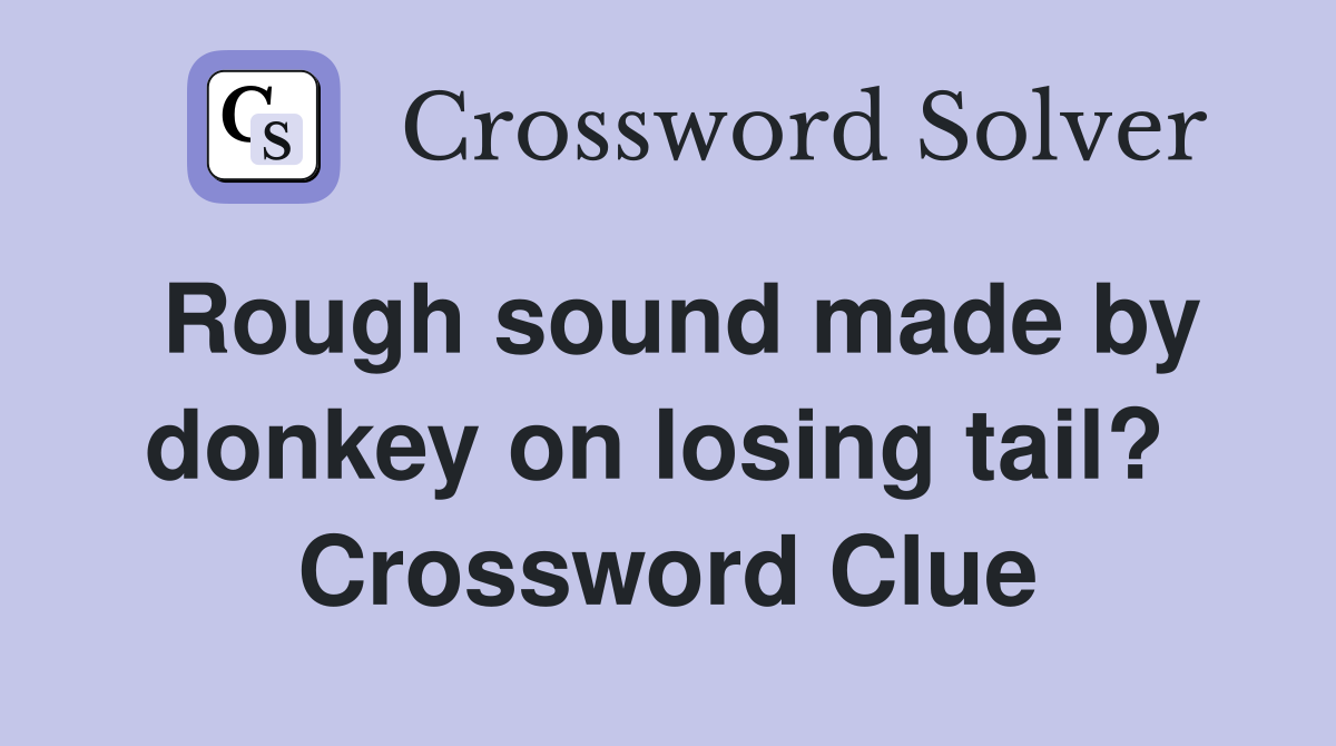 Rough sound made by donkey on losing tail?  Crossword Clue
