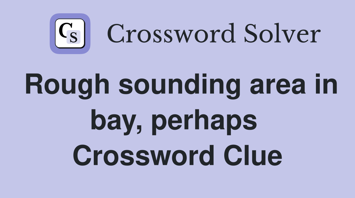 Rough sounding area in bay, perhaps  Crossword Clue