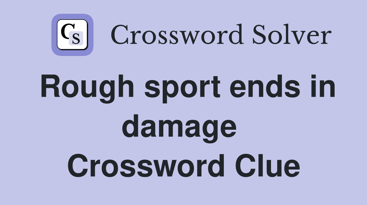 Rough sport ends in damage  Crossword Clue