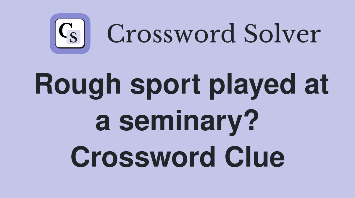 Rough sport played at a seminary? Crossword Clue