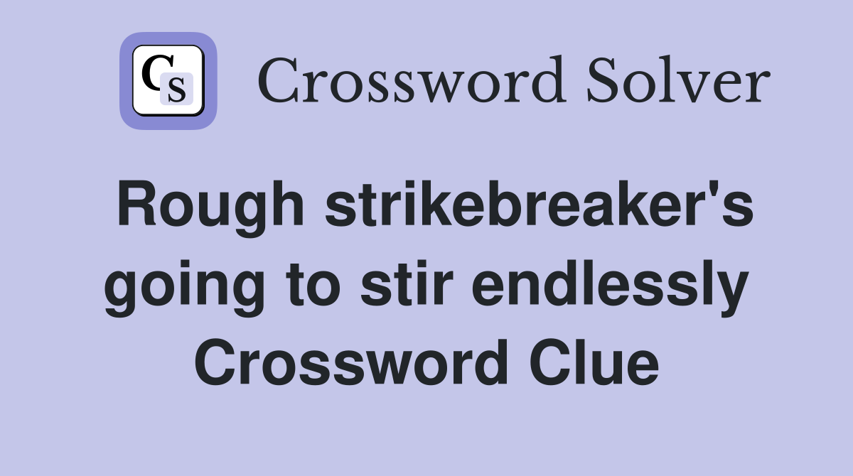 Rough strikebreaker's going to stir endlessly Crossword Clue
