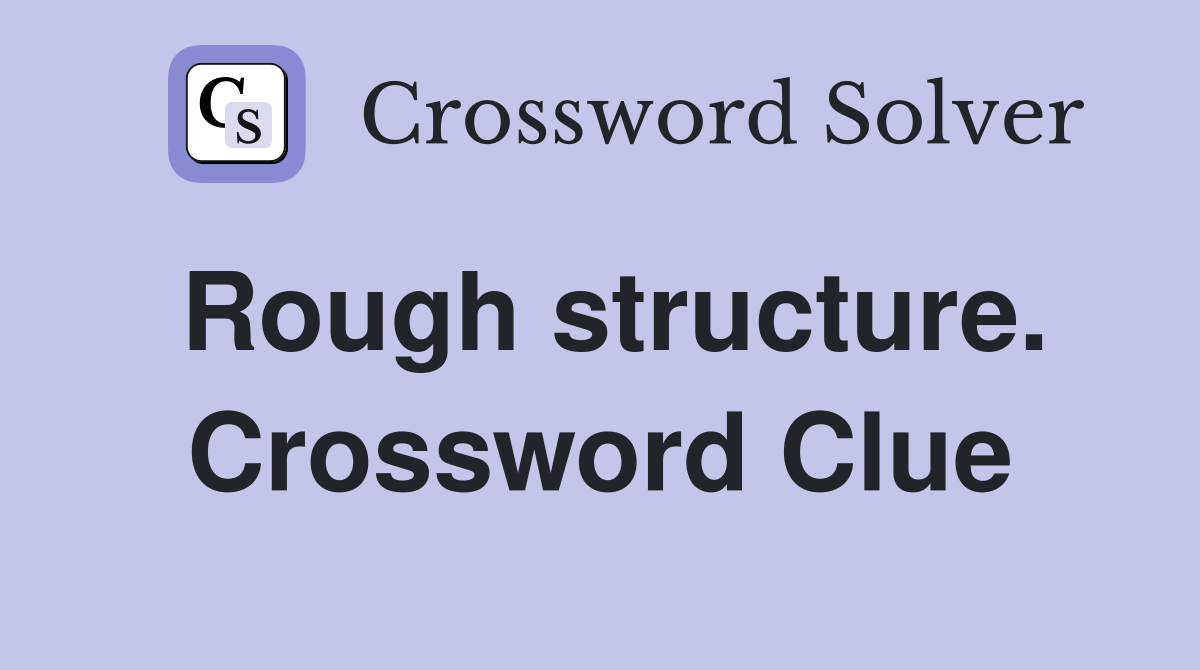 Rough structure. Crossword Clue