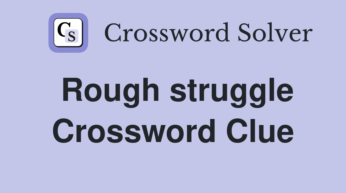 Rough struggle Crossword Clue