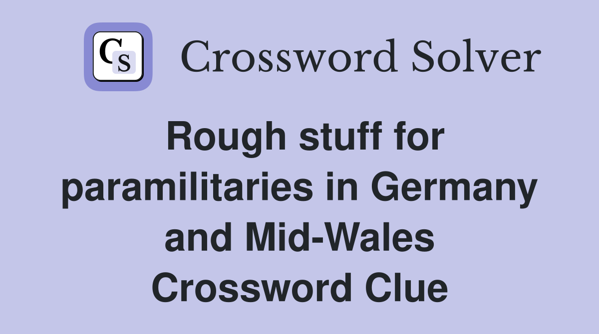 Rough stuff for paramilitaries in Germany and Mid-Wales Crossword Clue